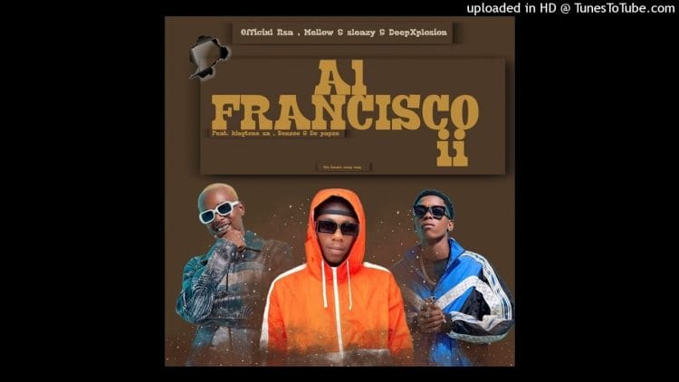 Officixl Rsa , Mellow & Sleazy – Al Francisco ii ft. DeepXplosion, King Tone SA, Benzoo & De-papzo