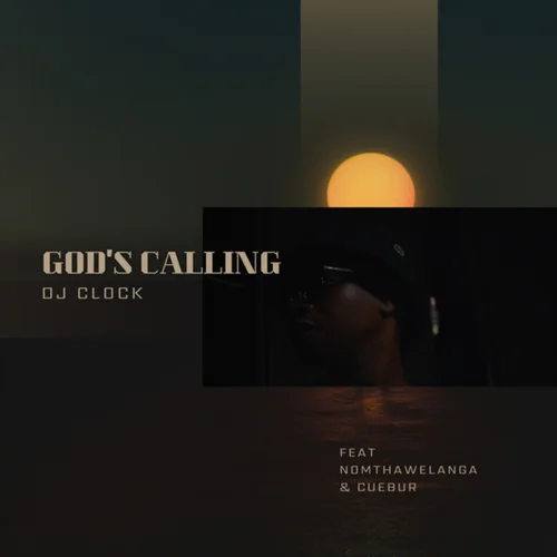 DJ Clock - God’s Calling ft. Nomtha Welanga & Cuebur