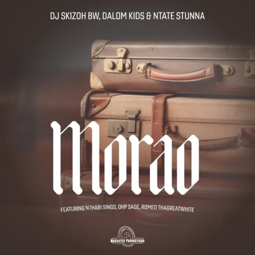 DJ Skizoh BW, Dalom Kids & Ntate Stunna - Morao ft. Nthabi Sings, OHP Sage & Romeo Thagreatwhite