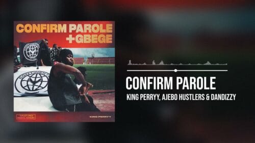 King Perrryy ft. Ajebo Hustlers & DanDizzy - Confirm Parole