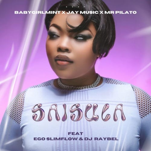 Babygirlmint, Jay Music & Mr Pilato - Saisula ft. Ego Slimflow & DJ Raybel 1 Babygirlmint, Jay Music & Mr Pilato - Saisula ft. Ego Slimflow & DJ Raybel