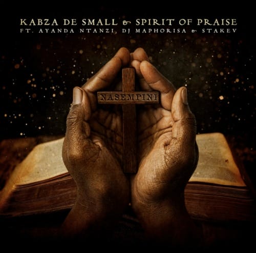 Kabza De Small & Spirit of Praise - Nasempini ft Ayanda Ntanzi, DJ Maphorisa, Stakev