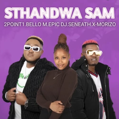 2Point1 - Sthandwa Sam ft. BelloM, Epic DJ, Seneath & X-Morizo 1 2Point1 - Sthandwa Sam ft. BelloM, Epic DJ, Seneath & X-Morizo